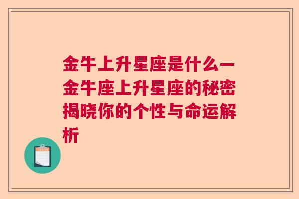 金牛上升星座是什么—金牛座上升星座的秘密揭晓你的个性与命运解析