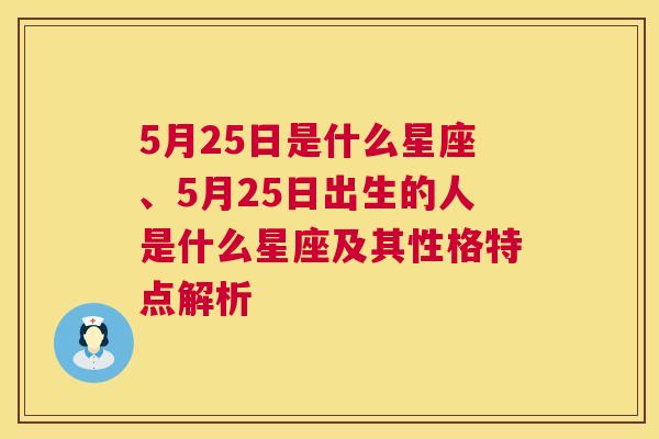 5月25日是什么星座、5月25日出生的人是什么星座及其性格特点解析