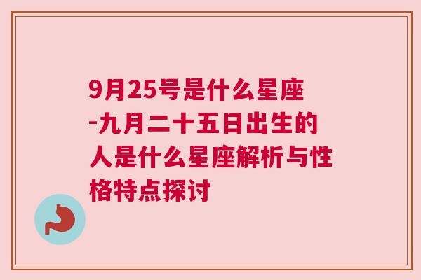 9月25号是什么星座-九月二十五日出生的人是什么星座解析与性格特点探讨