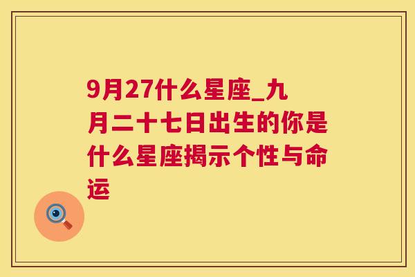 9月27什么星座_九月二十七日出生的你是什么星座揭示个性与命运