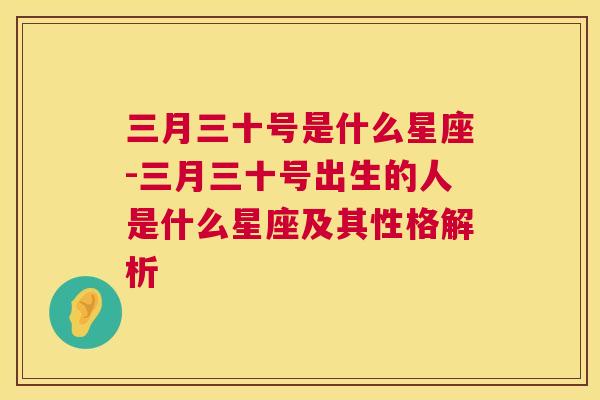 三月三十号是什么星座-三月三十号出生的人是什么星座及其性格解析