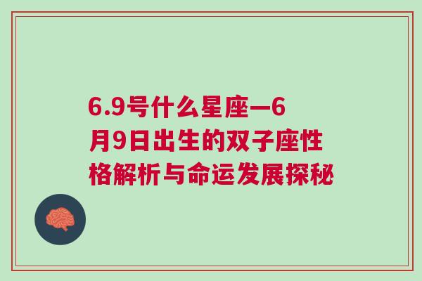 6.9号什么星座—6月9日出生的双子座性格解析与命运发展探秘