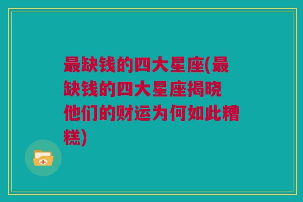 最缺钱的四大星座(最缺钱的四大星座揭晓 他们的财运为何如此糟糕)