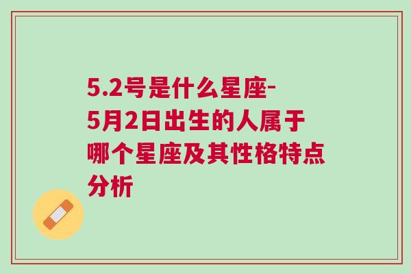 5.2号是什么星座-5月2日出生的人属于哪个星座及其性格特点分析