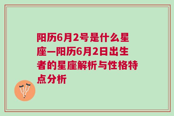 阳历6月2号是什么星座—阳历6月2日出生者的星座解析与性格特点分析