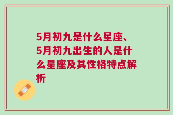 5月初九是什么星座、5月初九出生的人是什么星座及其性格特点解析