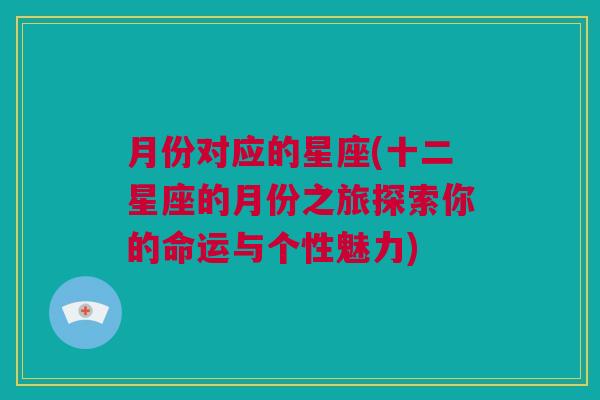 月份对应的星座(十二星座的月份之旅探索你的命运与个性魅力)