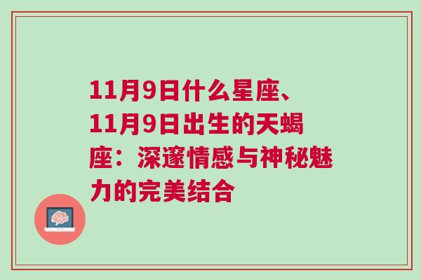 11月9日什么星座、11月9日出生的天蝎座：深邃情感与神秘魅力的完美结合