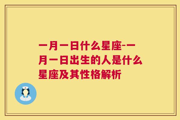 一月一日什么星座-一月一日出生的人是什么星座及其性格解析