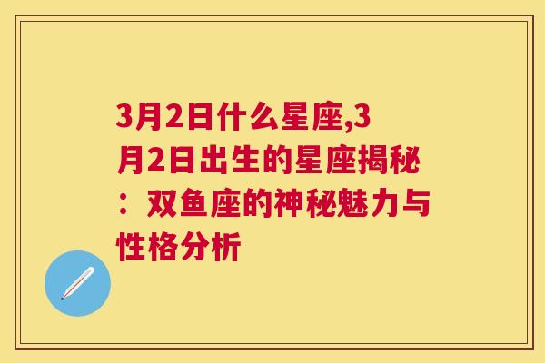 3月2日什么星座,3月2日出生的星座揭秘：双鱼座的神秘魅力与性格分析