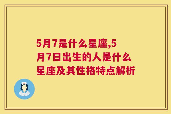 5月7是什么星座,5月7日出生的人是什么星座及其性格特点解析