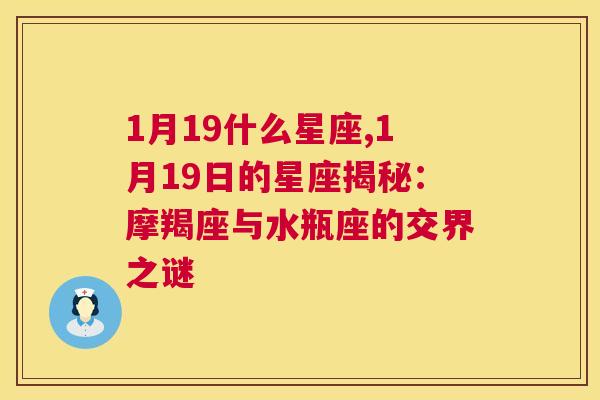 1月19什么星座,1月19日的星座揭秘：摩羯座与水瓶座的交界之谜