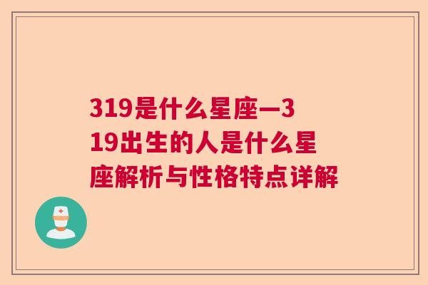 319是什么星座—319出生的人是什么星座解析与性格特点详解