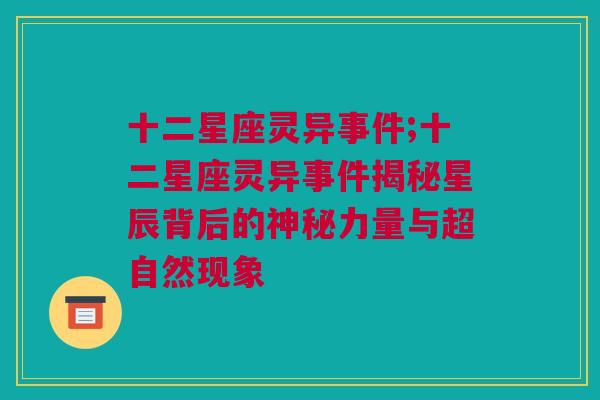 十二星座灵异事件;十二星座灵异事件揭秘星辰背后的神秘力量与超自然现象