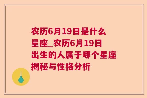 农历6月19日是什么星座_农历6月19日出生的人属于哪个星座揭秘与性格分析