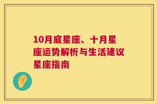 10月底星座、十月星座运势解析与生活建议星座指南