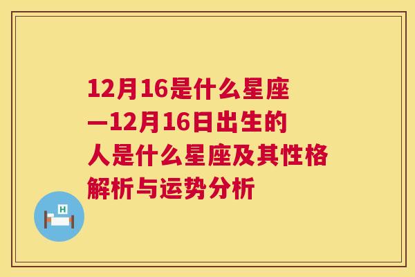 12月16是什么星座—12月16日出生的人是什么星座及其性格解析与运势分析