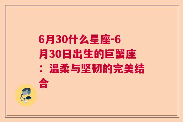 6月30什么星座-6月30日出生的巨蟹座：温柔与坚韧的完美结合