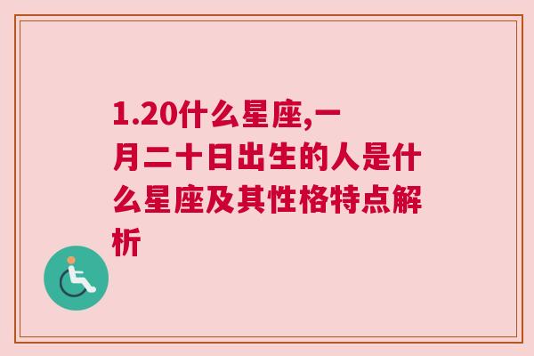 1.20什么星座,一月二十日出生的人是什么星座及其性格特点解析