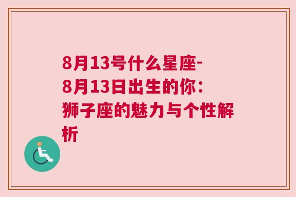 8月13号什么星座-8月13日出生的你：狮子座的魅力与个性解析