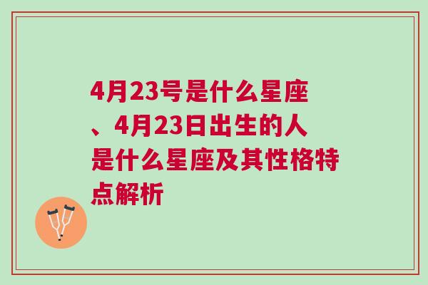 4月23号是什么星座、4月23日出生的人是什么星座及其性格特点解析