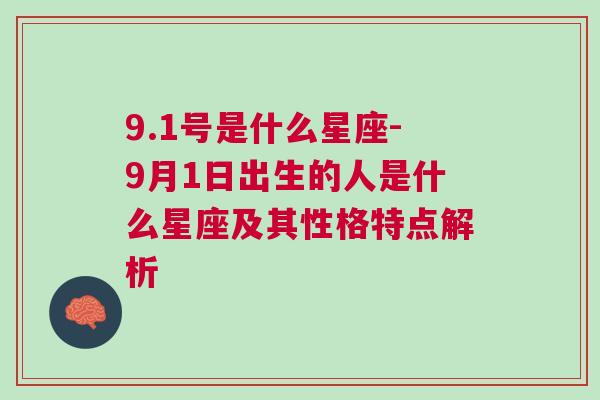 9.1号是什么星座-9月1日出生的人是什么星座及其性格特点解析