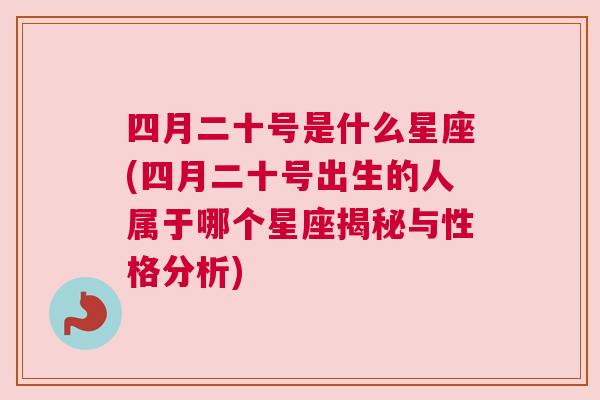 四月二十号是什么星座(四月二十号出生的人属于哪个星座揭秘与性格分析)