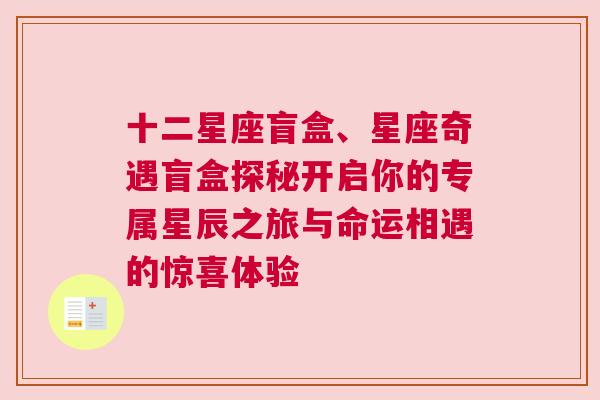 十二星座盲盒、星座奇遇盲盒探秘开启你的专属星辰之旅与命运相遇的惊喜体验