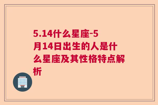 5.14什么星座-5月14日出生的人是什么星座及其性格特点解析