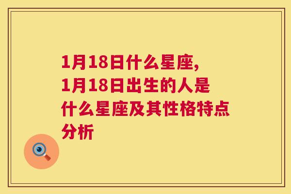 1月18日什么星座,1月18日出生的人是什么星座及其性格特点分析