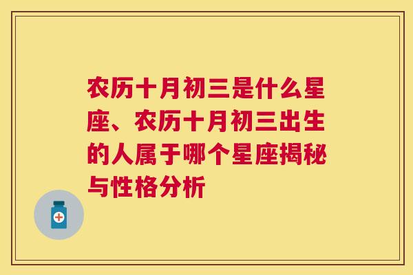 农历十月初三是什么星座、农历十月初三出生的人属于哪个星座揭秘与性格分析