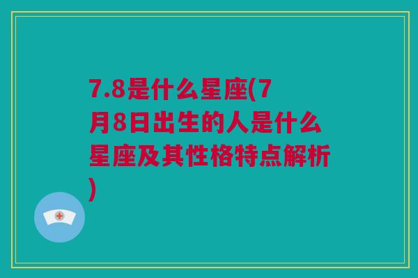 7.8是什么星座(7月8日出生的人是什么星座及其性格特点解析)