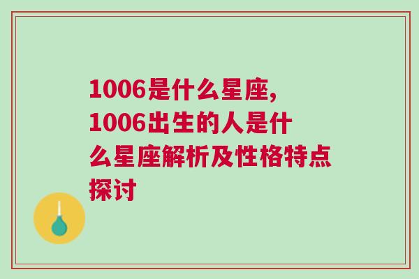 1006是什么星座,1006出生的人是什么星座解析及性格特点探讨