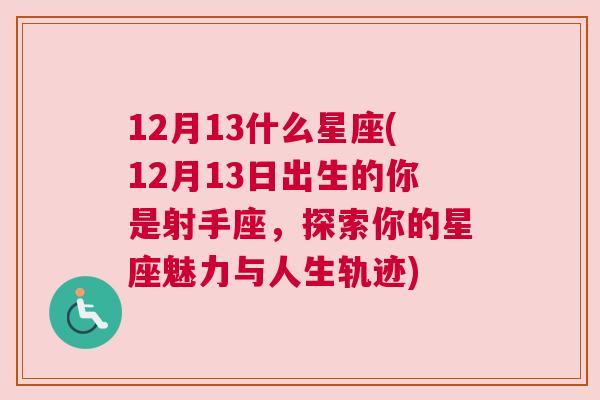 12月13什么星座(12月13日出生的你是射手座，探索你的星座魅力与人生轨迹)