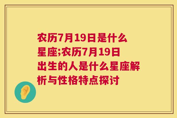 农历7月19日是什么星座;农历7月19日出生的人是什么星座解析与性格特点探讨