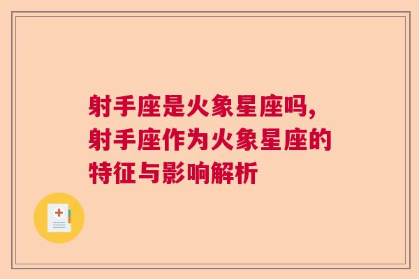 射手座是火象星座吗,射手座作为火象星座的特征与影响解析