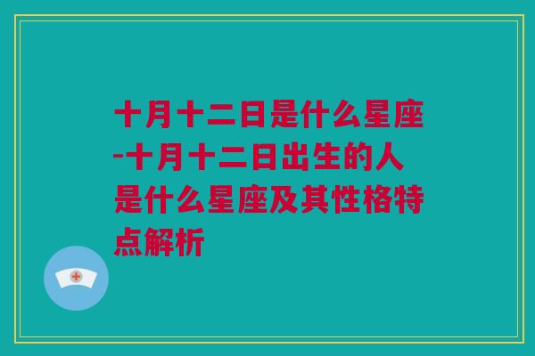 十月十二日是什么星座-十月十二日出生的人是什么星座及其性格特点解析