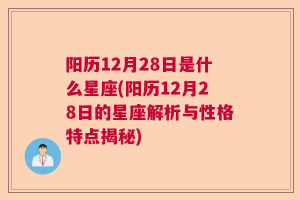 阳历12月28日是什么星座(阳历12月28日的星座解析与性格特点揭秘)