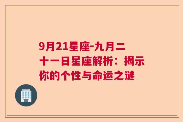 9月21星座-九月二十一日星座解析：揭示你的个性与命运之谜