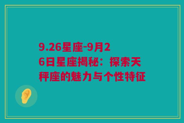 9.26星座-9月26日星座揭秘：探索天秤座的魅力与个性特征