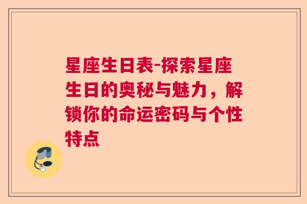 星座生日表-探索星座生日的奥秘与魅力，解锁你的命运密码与个性特点