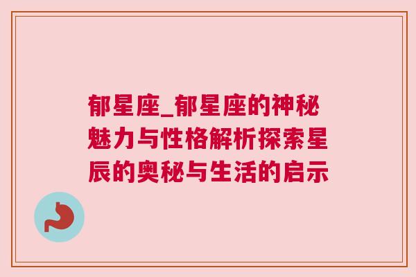 郁星座_郁星座的神秘魅力与性格解析探索星辰的奥秘与生活的启示