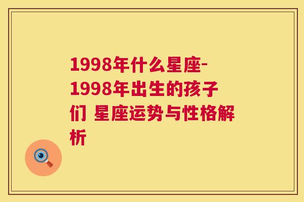 1998年什么星座-1998年出生的孩子们 星座运势与性格解析