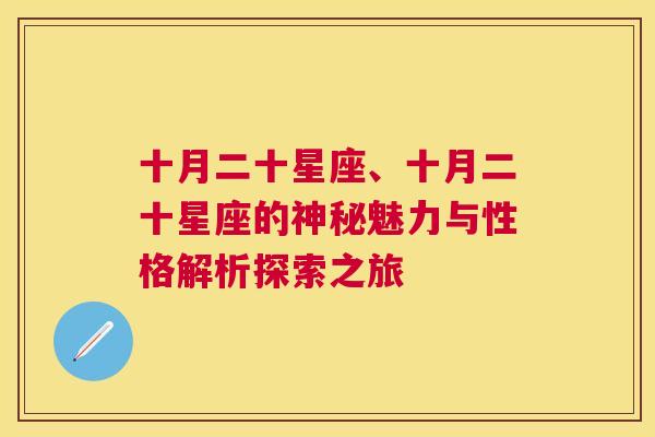 十月二十星座、十月二十星座的神秘魅力与性格解析探索之旅