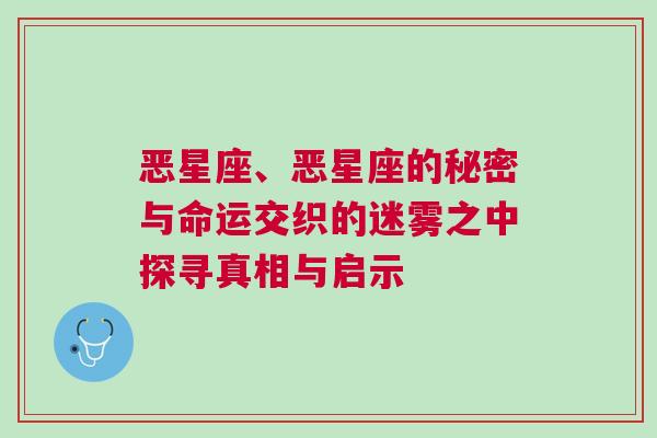 恶星座、恶星座的秘密与命运交织的迷雾之中探寻真相与启示