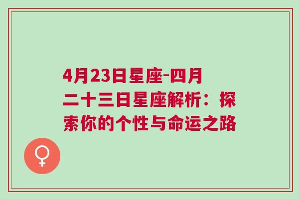 4月23日星座-四月二十三日星座解析：探索你的个性与命运之路