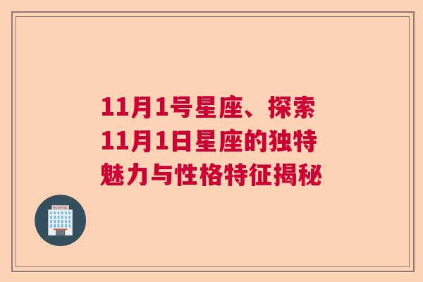 11月1号星座、探索11月1日星座的独特魅力与性格特征揭秘