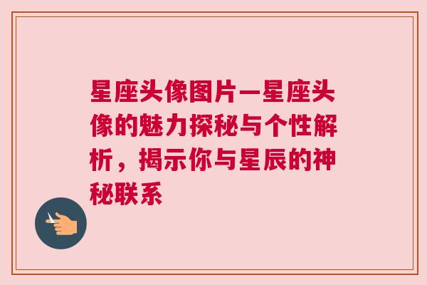 星座头像图片—星座头像的魅力探秘与个性解析，揭示你与星辰的神秘联系