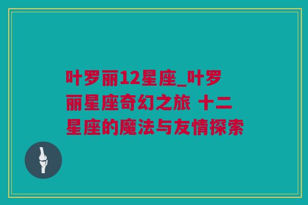 叶罗丽12星座_叶罗丽星座奇幻之旅 十二星座的魔法与友情探索