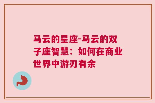 马云的星座-马云的双子座智慧：如何在商业世界中游刃有余